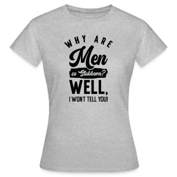 Funny Men So Stubborn Hilarious Stubbornness - Frauen T-Shirt - Grau meliert - Vorne - AI Model Female 172 dark (172cm)