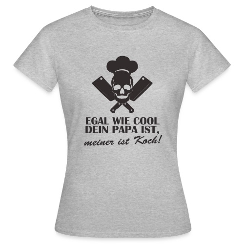 Egal wie cool Dein Papa ist, meiner ist Koch - Frauen T-Shirt