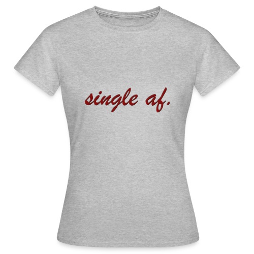single af. - Frauen T-Shirt