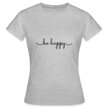 be happy - Women's T-Shirt - heather grey - Front - AI Model Female 172 dark (172cm)