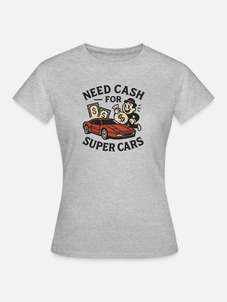 Need Cash for Supercars - Frauen T-Shirt - Grau meliert