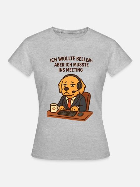 Ich wollte bellen, aber ich musste ins Meeting - Frauen T-Shirt - Grau meliert
