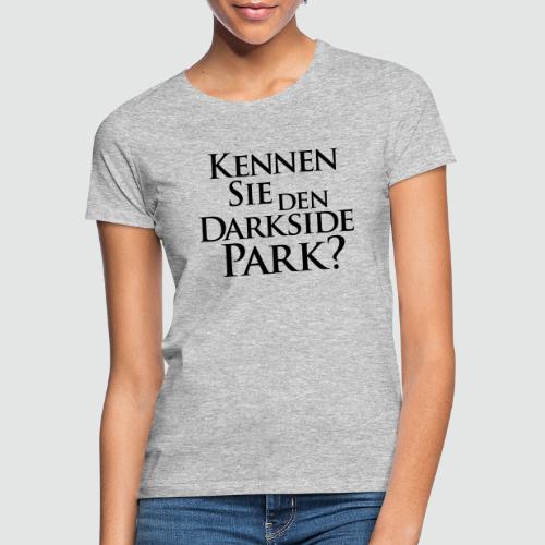 Kennen Sie den Darkside Park – Das T-Shirt - Frauen T-Shirt