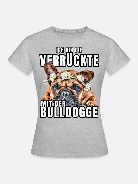 Ich bin die VERRÜCKTE mit der Bulldogge Hund HUNDE - Frauen T-Shirt - Grau meliert