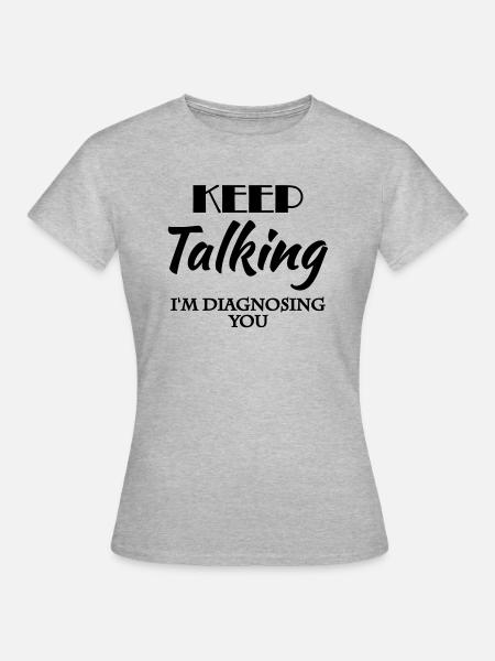 Keep talking - I'm diagnosing you - Frauen T-Shirt - Grau meliert
