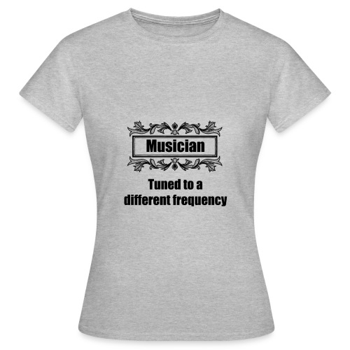 Musician tuned to a different frequency - Women's T-Shirt