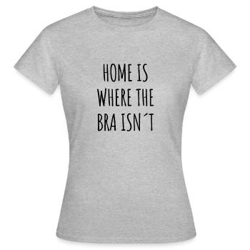 ZUHAUSE IST, WO DER BH NICHT IST!♥ - Frauen T-Shirt - Grau meliert - Vorne - AI Model Female 172 dark (172cm)