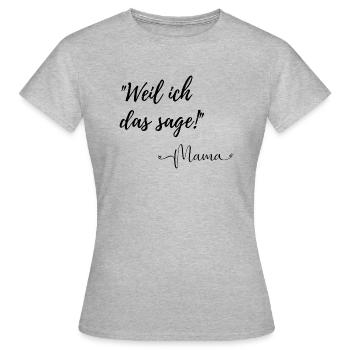 Weil ich das sage! Sagte Mama. - Frauen T-Shirt - Grau meliert - Vorne - AI Model Female 172 dark (172cm)
