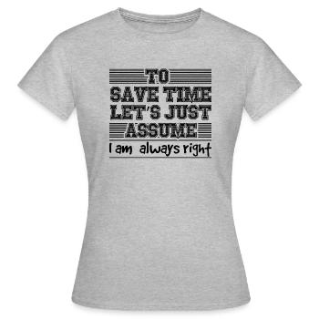 Novelty To Save Times Just Assume I'm Always - Women's T-Shirt - heather grey - Front - AI Model Female 172 dark (172cm)