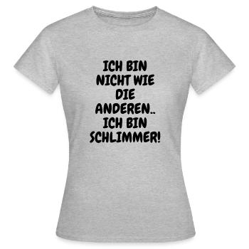 Ich bin nicht wie die anderen Ich bin schlimmer! - Frauen T-Shirt - Grau meliert - Vorne - AI Model Female 172 dark (172cm)