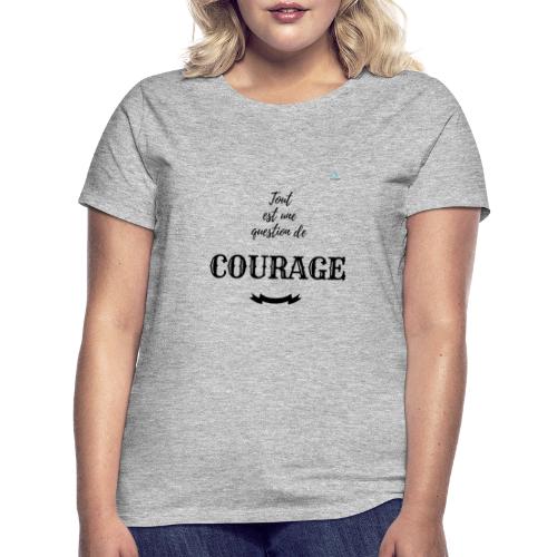 Tout est une question de Courage - T-shirt Femme