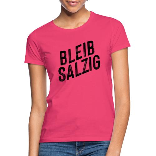 Bleib salzig - Frauen T-Shirt