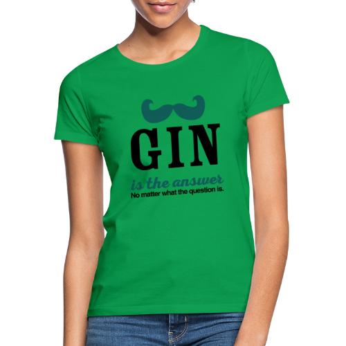 GIN. Die Antwort ist klar - Frauen T-Shirt