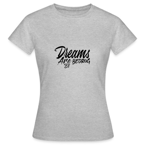 Dreams are bedrog be - Vrouwen T-shirt