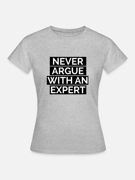 Never argue with an expert - Frauen T-Shirt - Grau meliert
