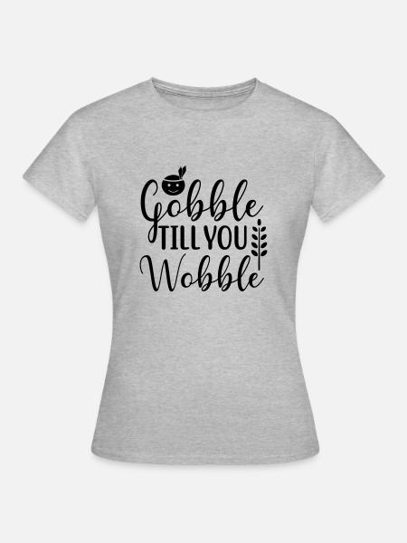 Gobble Til You Wobble - Frauen T-Shirt - Grau meliert