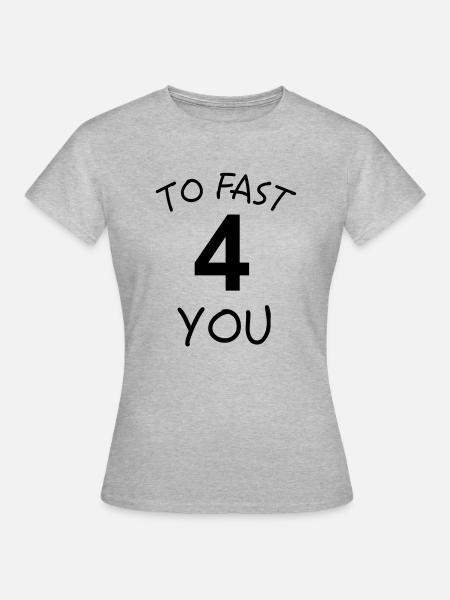 To Fast 4 You - Frauen T-Shirt - Grau meliert