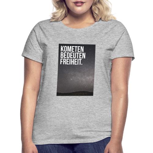 Kometen bedeuten Freiheit. - Frauen T-Shirt