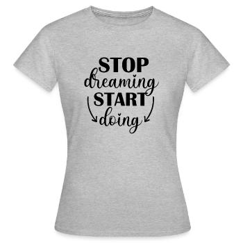 Stop Dreaming, Start Doing - T-shirt Femme - gris chiné - Devant - AI Model Female 172 dark (172cm)