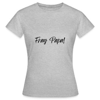 Frag Papa! - Frauen T-Shirt - Grau meliert - Vorne - AI Model Female 172 dark (172cm)