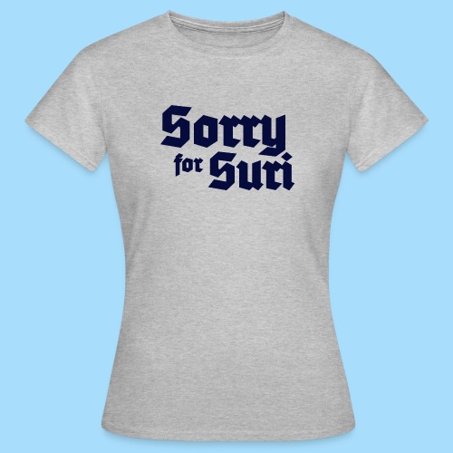 Sorry for Suri - Frauen T-Shirt