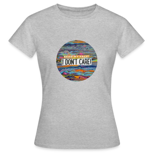 read my face i dont care - Vrouwen T-shirt