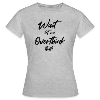 Attendre. Permettez-moi d’exagérer cela - T-shirt Femme - gris chiné - Devant - AI Model Female 172 dark (172cm)