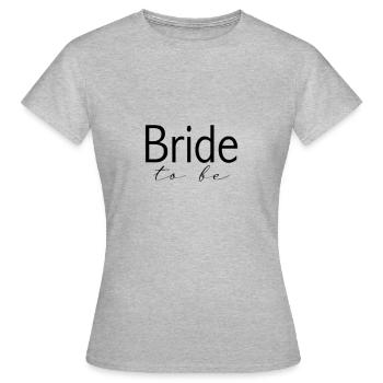 bride: bride to be - Women's T-Shirt - heather grey - Front - AI Model Female 172 dark (172cm)