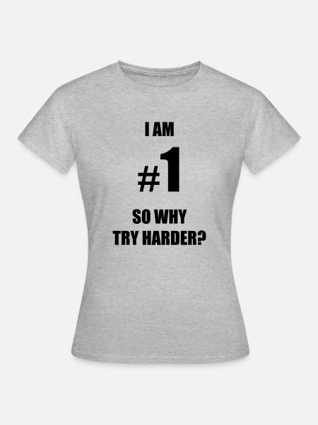 I am number 1, so why try harder? - Frauen T-Shirt - Grau meliert
