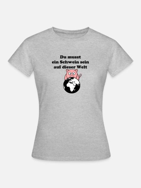 Du musst ein Schwein sein - Frauen T-Shirt - Grau meliert
