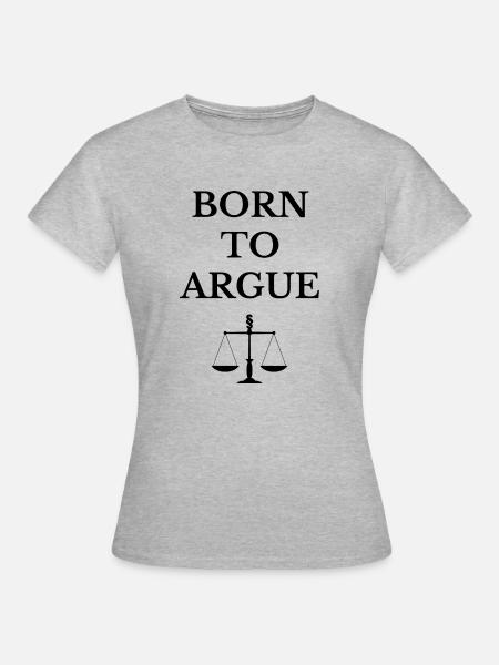 Born to argue Jura Anwalt Beruf Geschenk - Frauen T-Shirt - Grau meliert