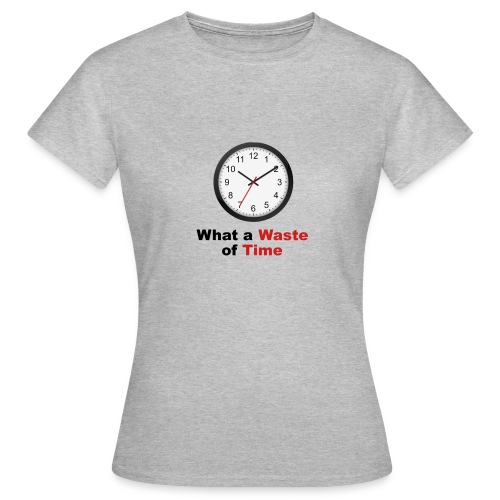 What a Waste of Time - Women's T-Shirt