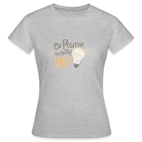 Be Positive no matter WATT - T-shirt dam