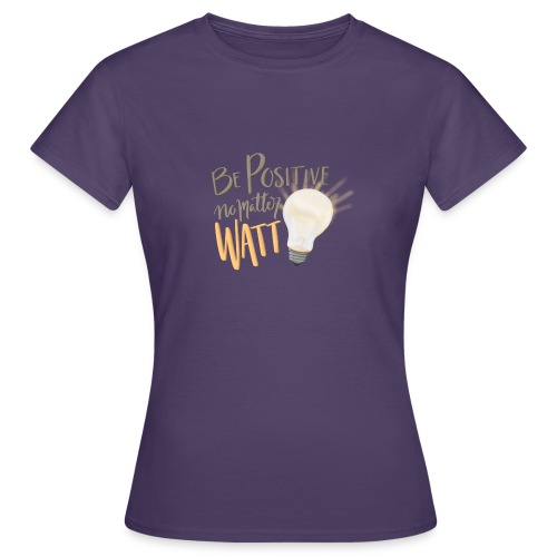 Be Positive no matter WATT - T-shirt dam