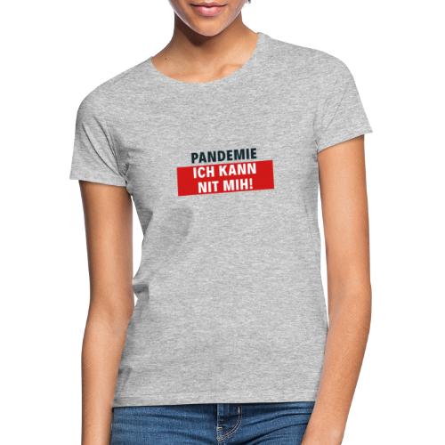 Pandemie ich kann nit mih! - Frauen T-Shirt