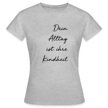 Dein Alltag ist ihre Kindheit - Frauen T-Shirt - Grau meliert - Vorne - AI Model Female 172 dark (172cm)