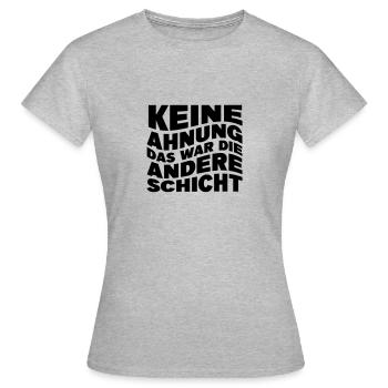 Keine Ahnung das war die andere Schicht - Frauen T-Shirt - Grau meliert - Vorne - AI Model Female 172 dark (172cm)