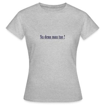 Na denn man tau! - Frauen T-Shirt - Grau meliert - Vorne - AI Model Female 172 dark (172cm)