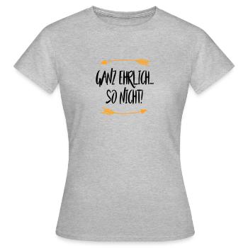 Ganz ehrlich So Nicht - Frauen T-Shirt - Grau meliert - Vorne - AI Model Female 172 dark (172cm)