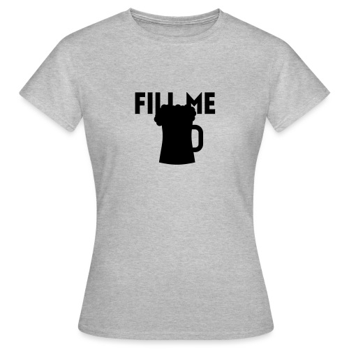 fill me with beer - T-shirt Femme