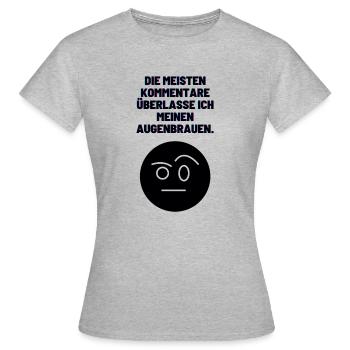 Kommentare überlasse ich Augenrbauen - Frauen T-Shirt - Grau meliert - Vorne - AI Model Female 172 dark (172cm)