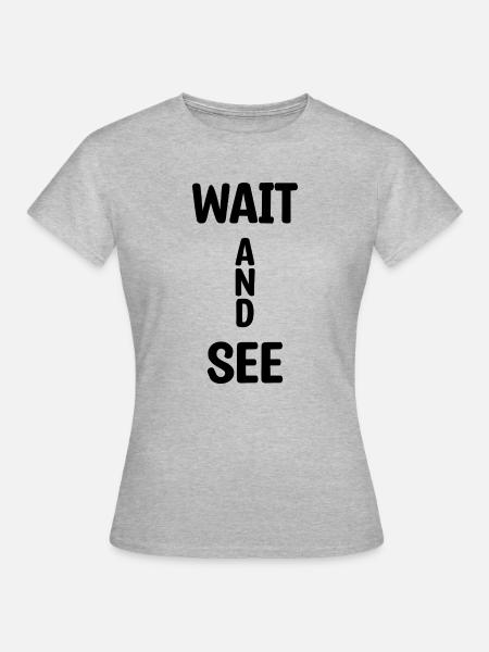 Wait And See - Frauen T-Shirt - Grau meliert