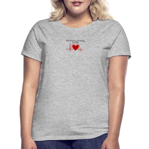 My heart is beating for me - Dame-T-shirt