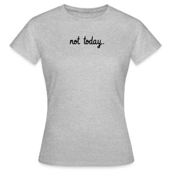 not today - Women's T-Shirt - heather grey - Front - AI Model Female 172 dark (172cm)
