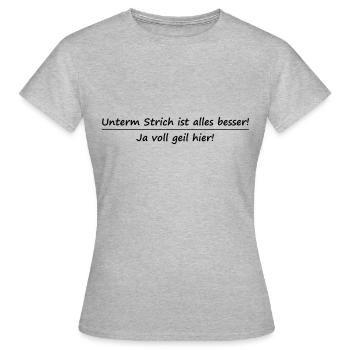 The bottom line is that everything is better! - Women's T-Shirt - heather grey - Front - AI Model Female 172 dark (172cm)