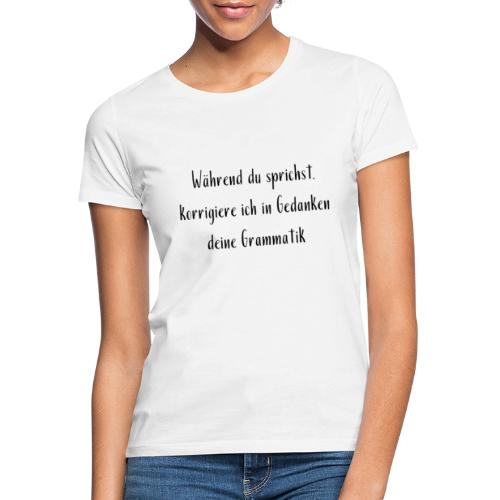 Während du sprichst Grammatik korrigieren Funshirt - Frauen T-Shirt