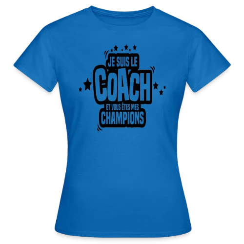 T-Shirt Coach Humoristique : Je Suis Le Coach, Vous Êtes Mes Champions - T-shirt Femme