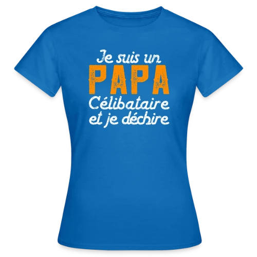 Je Suis un Papa Célibataire et Je Déchire ! - T-shirt Femme