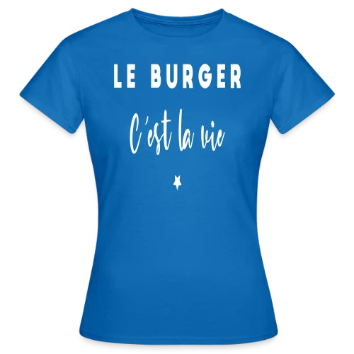 Le Burger, C'est la Vie : Passion Gourmande - T-shirt Femme