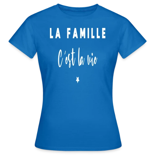 La Famille, C'est la Vie : Humour et Amour - T-shirt Femme